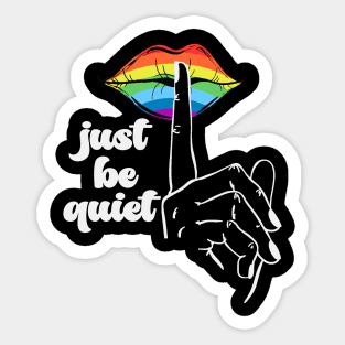 Just Be Quiet - LGBT Gay Pride Rainbow Sticker